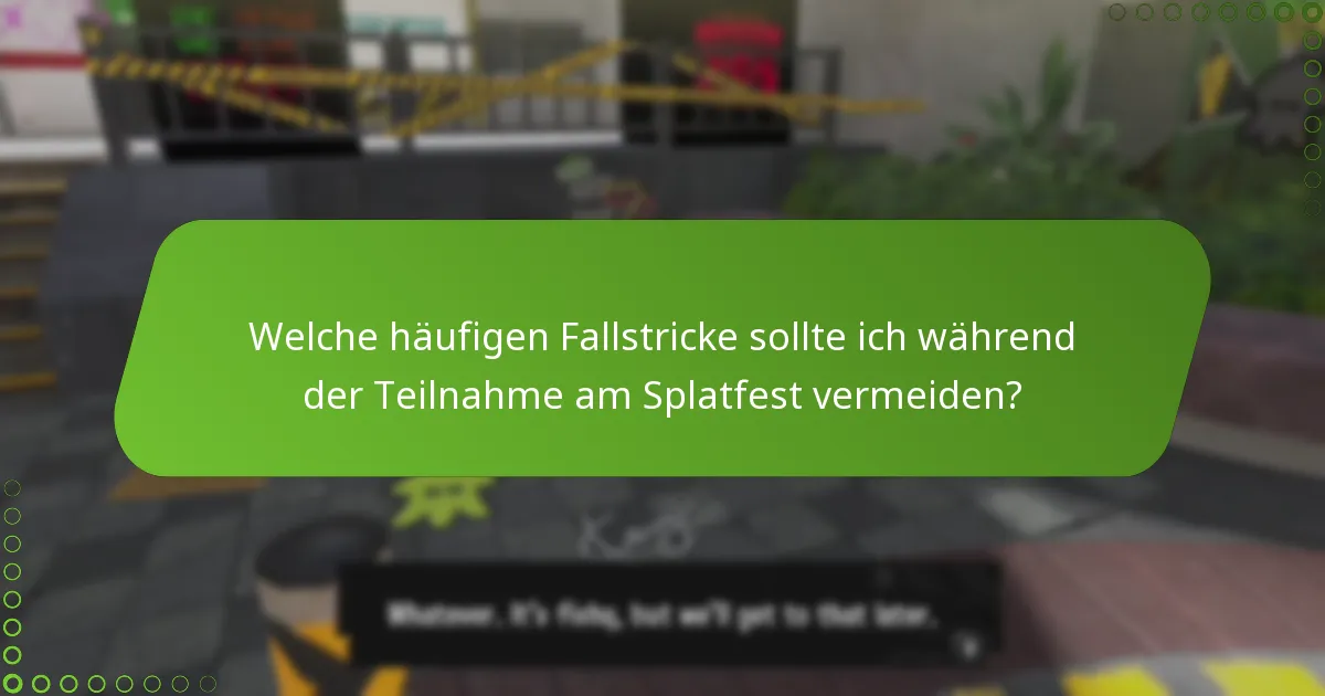 Welche häufigen Fallstricke sollte ich während der Teilnahme am Splatfest vermeiden?